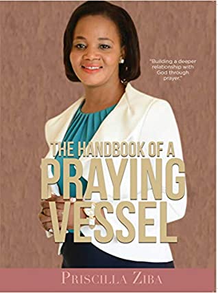 Read Online The Hand Book of a Praying Vessel: Prayer is to a Christian what a heart is to man. - Priscilla Ziba | PDF