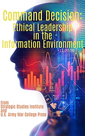 Read Online Command Decision: Ethical Leadership in the Information Environment - Strategic Studies Institute file in PDF