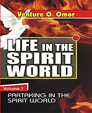 Download Life In The Spirit World Volume -1: Partaking In The Spirit World - Venture Omor file in PDF