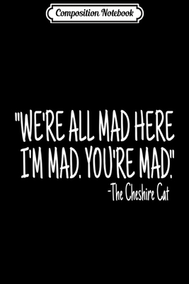 Full Download Composition Notebook: We're All Mad Here Grin Cheshire Alice In Wonderland Journal/Notebook Blank Lined Ruled 6x9 100 Pages - Nancy Weis | PDF