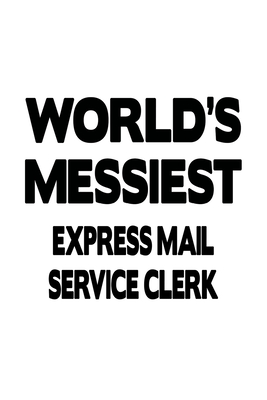 Read Online World's Messiest Express Mail Service Clerk: Awesome Express Mail Service Clerk Notebook, Express Mail Service Assistant Journal Gift, Diary, Doodle Gift or Notebook 6 x 9 Compact Size, 109 Blank Lined Pages -  file in ePub