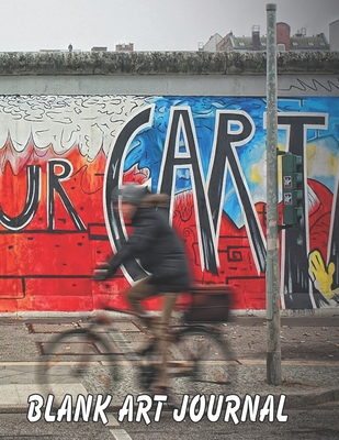 Read Online Save Our Cart Blank Art Journal: BERLIN WALL EAST GERMANY Blank Art Journal: 150 Pages, Large Big 8.5 x 11 -  | PDF