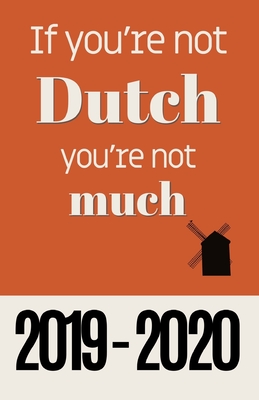 Read If You're Not Dutch You're Not Much: Dutch gifts: Small Weekly Planner 2019 - 2020 - Dutch Gifts | PDF