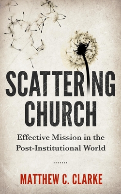 Download Scattering Church: Effective Mission in the Post-Institutional World - Matthew C Clarke | ePub