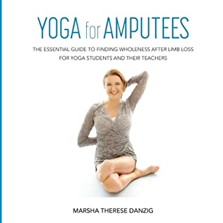 Read Yoga for Amputees: The Essential Guide to Finding Wholeness After Limb Loss for Yoga Students and Their Teachers - Marsha Therese Danzig | ePub