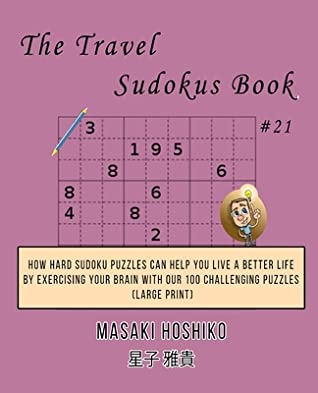 Read Online The Travel Sudokus Book #21: How Hard Sudoku Puzzles Can Help You Live a Better Life By Exercising Your Brain With Our 100 Challenging Puzzles (Large Print) - Masaki Hoshiko file in PDF
