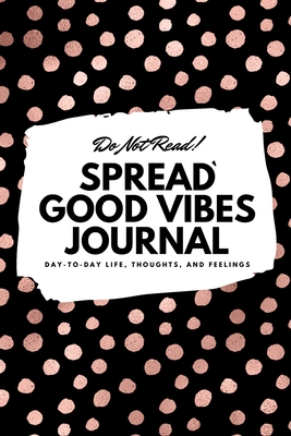 Full Download Do Not Read! Spread Good Vibes Journal: Day-To-Day Life, Thoughts, and Feelings (6x9 Softcover Journal / Notebook) - Sheba Blake file in ePub