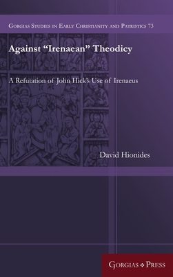 Full Download Against Irenaean Theodicy: A Refutation of John Hick's Use of Irenaeus - David Hionides | PDF