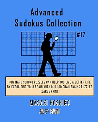 Full Download Advanced Sudokus Collection #17: How Hard Sudoku Puzzles Can Help You Live a Better Life By Exercising Your Brain With Our 100 Challenging Puzzles (Large Print) - Masaki Hoshiko file in ePub