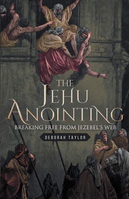 Read The Jehu Anointing: Breaking Free from Jezebel's Web - Deborah Taylor | PDF
