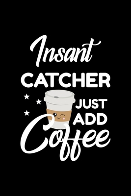 Read Insant Catcher Just Add Coffee: Funny Notebook for Catcher Funny Christmas Gift Idea for Catcher Catcher Journal 100 pages 6x9 inches - Funny Journals For Catcher | PDF