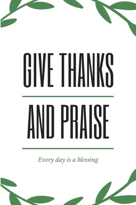 Read Online Give Thanks and Praise: EVERY DAY IS A BLESSING, DAILY GRATITUDE JOURNAL, Five Minutes Gratitude Journal To Cultivate An Attitude Of Gratitude - Jane Press file in ePub