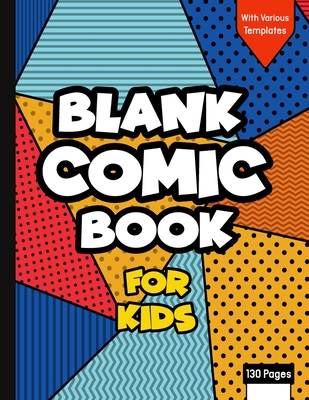 Read Online Blank Comic Book for Kids with Various Templates: Draw Your Own Creative Comics - Express Your Kids or Teens Talent and Creativity with This Lots of Pages Comic Sketch Notebook (8.5x11, 130 Pages) -  | PDF