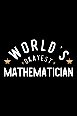 Full Download World's Okayest Mathematician: Nice Notebook for Mathematician Funny Christmas Gift Idea for Mathematician Mathematician Journal 100 pages 6x9 inches - Funny Journals For Mathematician file in PDF