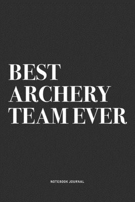 Read Online Best Archery Team Ever: A 6x9 Inch Notebook Diary Journal With A Bold Text Font Slogan On A Matte Cover and 120 Blank Lined Pages Makes A Great Alternative To A Card - Penswag Journals | ePub