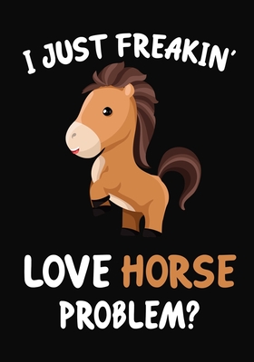 Read Online I Just Freakin' Love Horse Problem?: Journal / Notebook Gift For Boys and Girls, Blank Lined 109 Pages, Horse Lovers perfect Christmas & Birthday Or Any Occasion - Omi Gifts Kech file in PDF