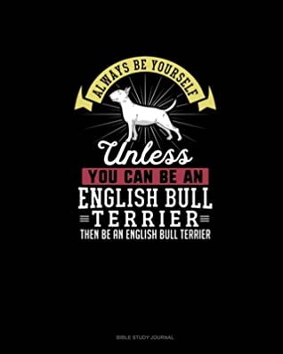 Full Download Always Be Yourself Unless You Can Be An English Bull Terrier Then Be An English Bull Terrier: Bible Study Journal - Blue Cloud Novelty file in PDF