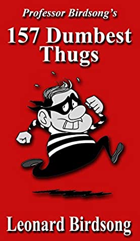 Full Download Professor Birdsong’s: 157 Dumbest Thugs (Thieves, Thugs, & Rogues Series Book 2) - Leonard Birdsong | ePub