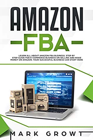 Download Amazon Fba: Learn all about Amazon FBA Business. Step by step Guide for E-Commerce Business on Selling and make Money on Amazon. Your Successful Business can Start Here - Mark Growt | ePub