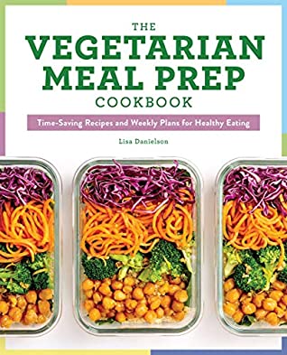 Full Download The Vegetarian Meal Prep Cookbook: Time-Saving Recipes and Weekly Plans for Healthy Eating - Lisa Danielson file in ePub