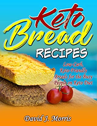 Full Download Keto Bread Recipes: Low-Carb, Keto-Friendly Breads for the Busy People on Keto Diet - David J. Morris | PDF