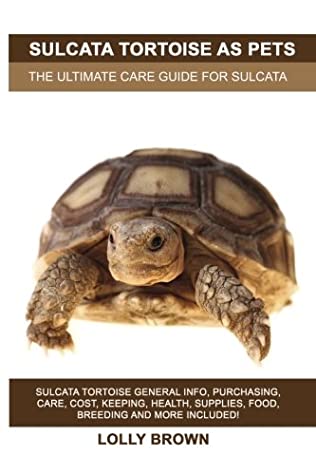 Full Download Sulcata Tortoise as Pets: Sulcata Tortoise General Info, Purchasing, Care, Cost, Keeping, Health, Supplies, Food, Breeding and More Included! The Ultimate Care Guide for Sulcata Tortoise - Lolly Brown | PDF