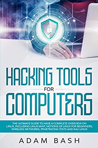 Download Hacking Tools For Computers: The Ultimate Guide To Have A Complete Overview on Linux, Including Linux Mint, Notions of Linux for Beginners, Wireless Networks, Penetrating Tests and Kali Linux - Adam Bash file in PDF