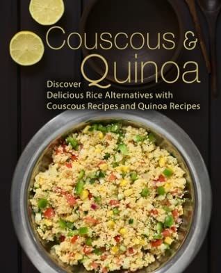 Full Download Couscous & Quinoa: Discover Delicious Rice Alternatives with Couscous and Quinoa Recipes (2nd Edition) - BookSumo Press file in PDF