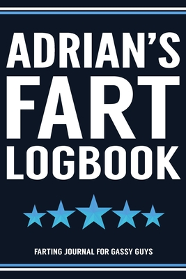 Read Online Adrian's Fart Logbook Farting Journal For Gassy Guys: Adrian Name Gift Funny Fart Joke Farting Noise Gag Gift Logbook Notebook Journal Guy Gift 6x9 - Gassy Gifts Publishing file in ePub