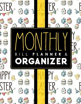 Read Monthly Bill Planner & Organizer: Bill Paying Ledger, Household Budget Book, College Student Budget Template, Pay Bill Organizer, Cute Easter Egg Cover (Monthly Bill Planner & Organizers) (Volume 9) - Rogue Plus Publishing | PDF