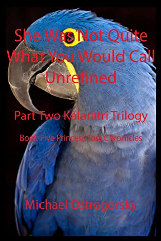 Full Download She Was Not Quite What You Would Call Unrefined: Part Two Kālarātri Trilogy - Michael Ostrogorsky | ePub