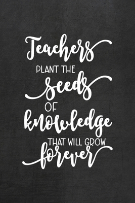 Full Download Teachers Plant The Seeds Of Knowledge That Will Grow Forever: All Purpose 6x9 Blank Lined Notebook Journal Way Better Than A Card Trendy Unique Gift Black Texture Teacher - Scarlet Hood Rn | ePub