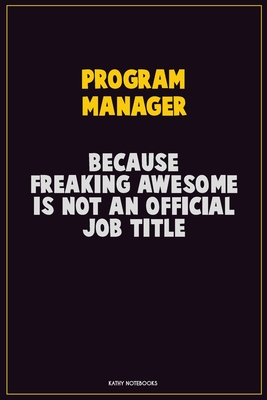 Download Program Manager, Because Freaking Awesome Is Not An Official Job Title: Career Motivational Quotes 6x9 120 Pages Blank Lined Notebook Journal -  | ePub