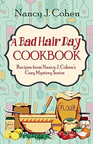Read Online A Bad Hair Day Cookbook: Recipes from Nancy J. Cohen's Cozy Mystery Series - Nancy J. Cohen file in ePub