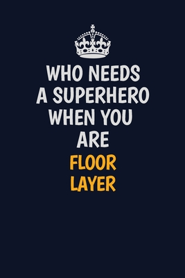 Read Online Who Needs A Superhero When You Are Floor Layer: Career journal, notebook and writing journal for encouraging men, women and kids. A framework for building your career. - Emily Christie file in ePub