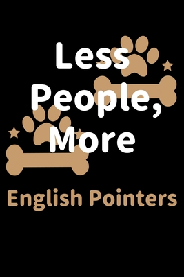 Full Download Less People, More English Pointers: Journal (Diary, Notebook) Funny Dog Owners Gift for English Pointer Lovers - Zwardo Journals | PDF