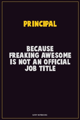 Download Principal, Because Freaking Awesome Is Not An Official Job Title: Career Motivational Quotes 6x9 120 Pages Blank Lined Notebook Journal -  | PDF