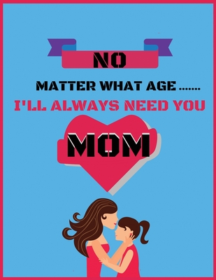 Read No matter what age i'll always need you: Small Blank Lined Notebook; Cute Inspirational Notebook; New Mom Journal, Funny Mom Journal, Mother's Day Book,  College Student Gift; - Ivy Publication file in PDF