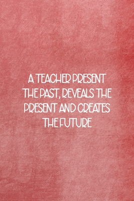 Read A Teacher Presents The Past, Reveals The Present And Creates The Future: All Purpose 6x9 Blank Lined Notebook Journal Way Better Than A Card Trendy Unique Gift Red Texture Teacher - Lilly Nunez Uc file in PDF