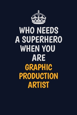 Read Online Who Needs A Superhero When You Are Graphic Production Artist: Career journal, notebook and writing journal for encouraging men, women and kids. A framework for building your career. - Emily Christie file in PDF