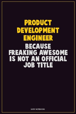 Read Online Product Development Engineer, Because Freaking Awesome Is Not An Official Job Title: Career Motivational Quotes 6x9 120 Pages Blank Lined Notebook Journal -  file in ePub