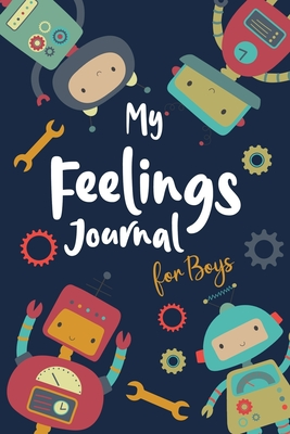 Read Online My Feelings Journal for Boys: Help Your Child Express Their Emotions Through Writing, Drawing, and Sharing - Reduce Anxiety, Anger and Stress - Fun Tools and Robots Cover Design - Matilda Boyd file in PDF