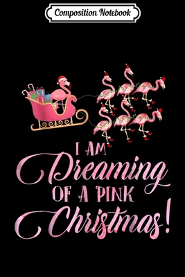 Download Composition Notebook: I Am Dreaming Of A Pink Christmas Flamingo Cute Journal/Notebook Blank Lined Ruled 6x9 100 Pages - Fritz Bruns B Eng | PDF