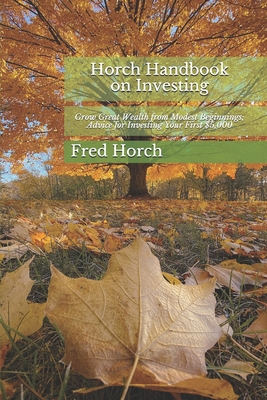 Download Horch Handbook on Investing: How to Grow Great Wealth from Modest Beginnings; Fatherly Advice for Investing Your First $5,000 - Fred Horch | ePub