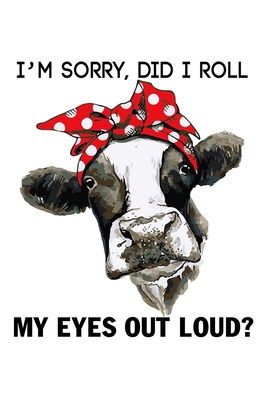 Read Online I'M Sorry, Did I Roll My Eyes Out Loud?: Funny Sarcasm Notebook for Cow lover, Blank Lined Journal 6x9 Inch 120 Pages - Rockingkits Press House | PDF