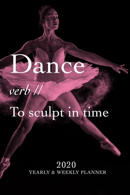 Full Download Dance - verb - To Sculpt In Time 2020 Yearly And Weekly Planner: Plan The Year, Do It To Music - On Pointe Design file in ePub