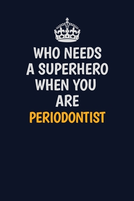 Read Online Who Needs A Superhero When You Are Periodontist: Career journal, notebook and writing journal for encouraging men, women and kids. A framework for building your career. - Emily Christie | PDF