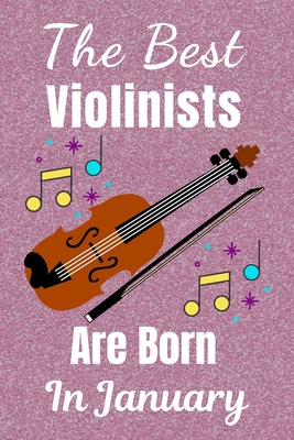 Full Download The Best Violinists Are Born In January: Violin Gifts: This Violin Notebook / Violin Journal is great for Birthdays & Christmas. Size 6x9in with 110  lined ruled pages. Violin Presents. Violin Gift Ideas. Violin Player Gifts. Violinist gifts -  file in ePub