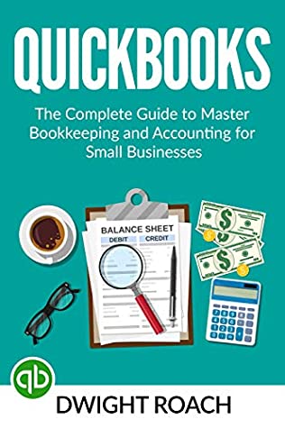 Read Quickbooks: The Complete Guide to Master Bookkeeping and Accounting for Small Businesses - Dwight Roach file in PDF