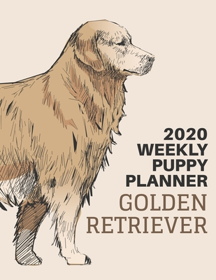 Read Online 2020 Puppy Planner: Golden Retriever Dog Lover Gift Weekly Planner, Year At A Glance And Vertical Dated Pages With To-Do List and More. - Golden Retriever Puppy Planner | ePub